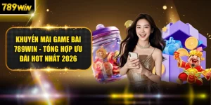 Khuyến Mãi Game Bài 789win - Tổng Hợp Ưu Đãi Hot Nhất 2026