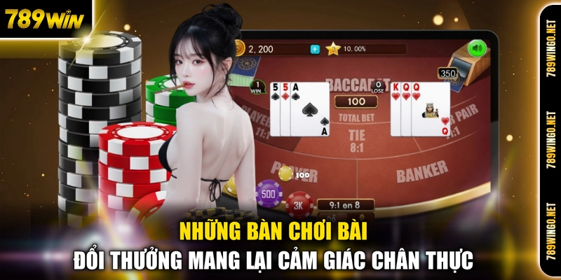 Những bàn chơi bài đổi thưởng mang lại cảm giác chân thực