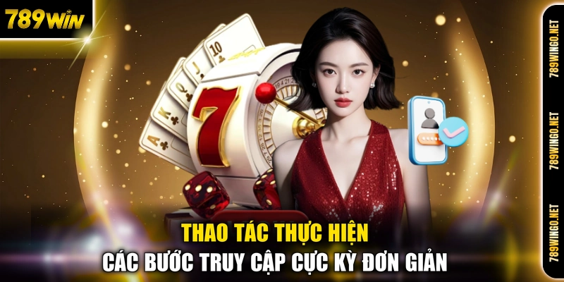 Thao tác thực hiện các bước truy cập cực kỳ đơn giản